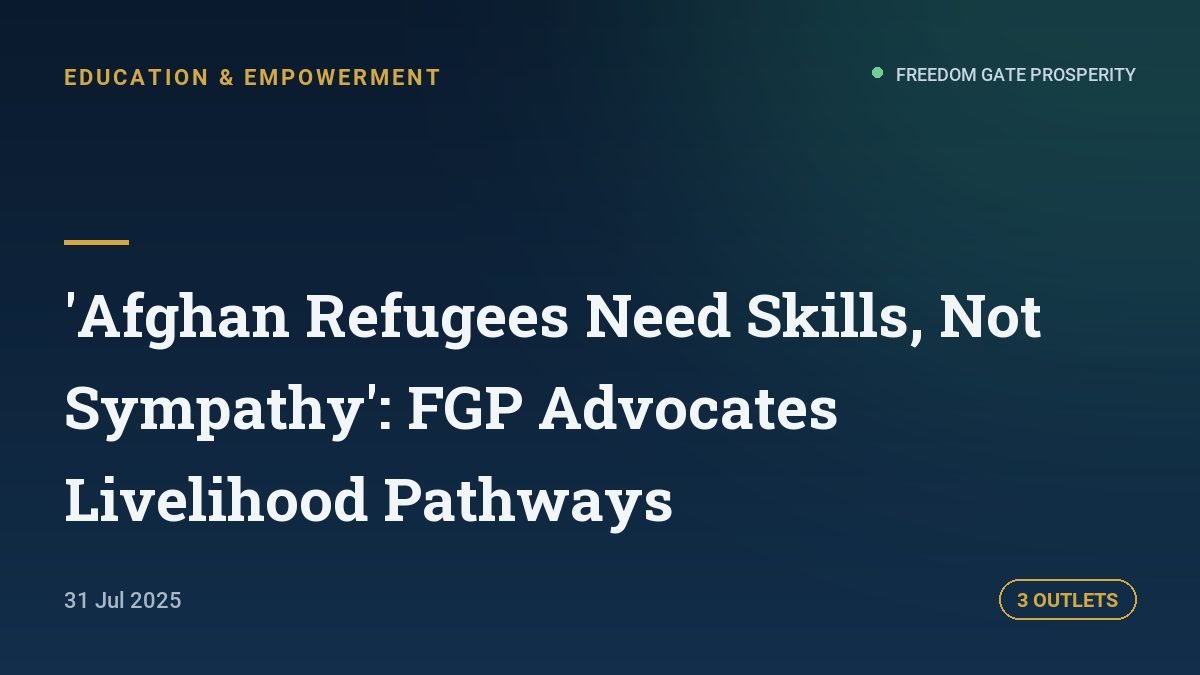 'Afghan Refugees Need Skills, Not Sympathy': FGP Advocates Livelihood Pathways