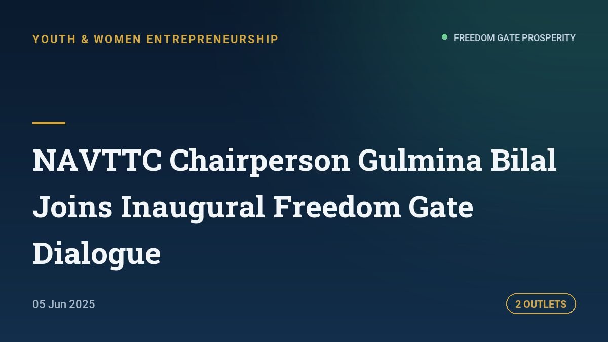 NAVTTC Chairperson Gulmina Bilal Joins Inaugural Freedom Gate Dialogue
